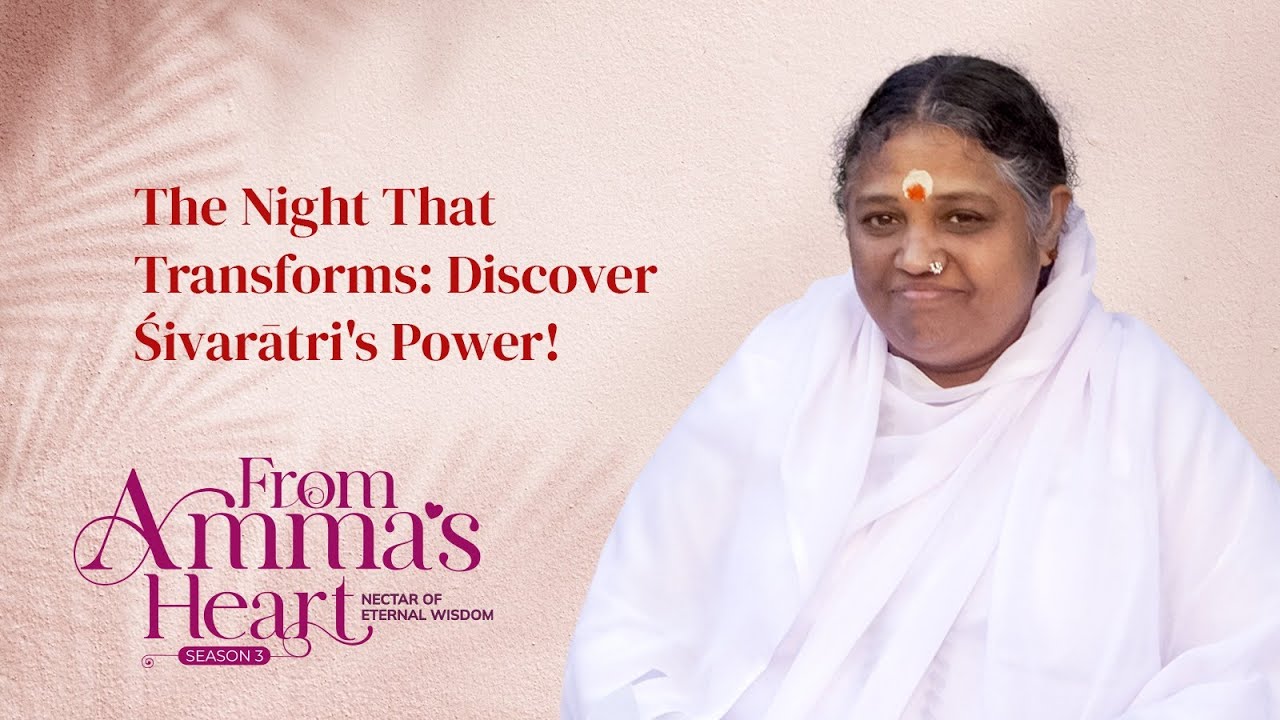 Śivarātri: Embracing Supreme Auspiciousness through Infinite Grace – From Amma’s Heart S3 E11